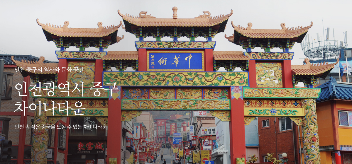 인천 중구의 역사와 문화 공간 - 인천광역시 중구 차이나타운 인천 속 작은 중국을 느낄 수 있는 차이나타운